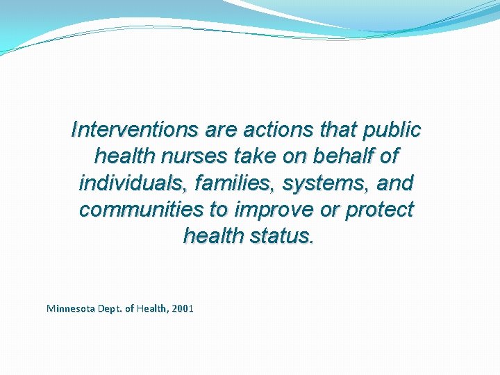Interventions are actions that public health nurses take on behalf of individuals, families, systems,