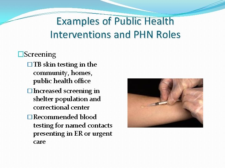 Examples of Public Health Interventions and PHN Roles �Screening �TB skin testing in the