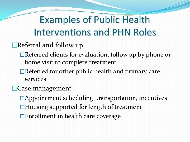 Examples of Public Health Interventions and PHN Roles �Referral and follow up �Referred clients