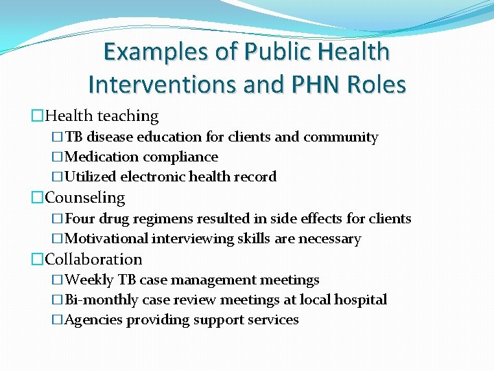 Examples of Public Health Interventions and PHN Roles �Health teaching �TB disease education for
