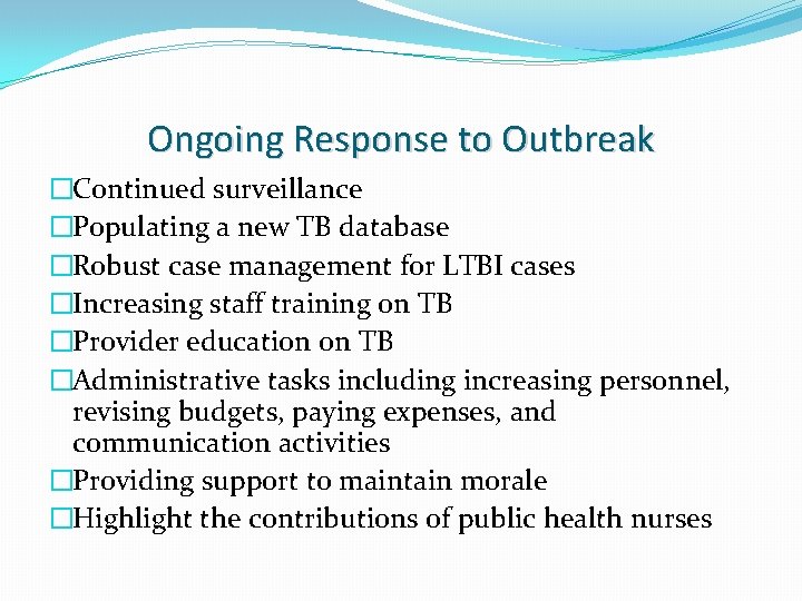 Ongoing Response to Outbreak �Continued surveillance �Populating a new TB database �Robust case management