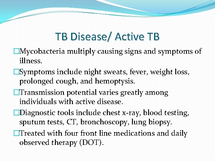 TB Disease/ Active TB �Mycobacteria multiply causing signs and symptoms of illness. �Symptoms include