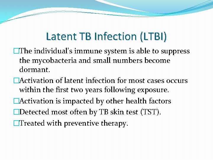 Latent TB Infection (LTBI) �The individual’s immune system is able to suppress the mycobacteria