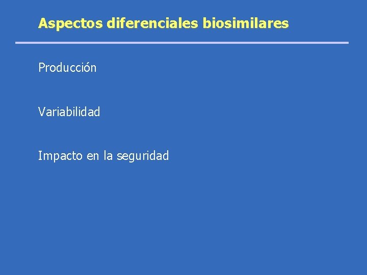 Aspectos diferenciales biosimilares Producción Variabilidad Impacto en la seguridad 