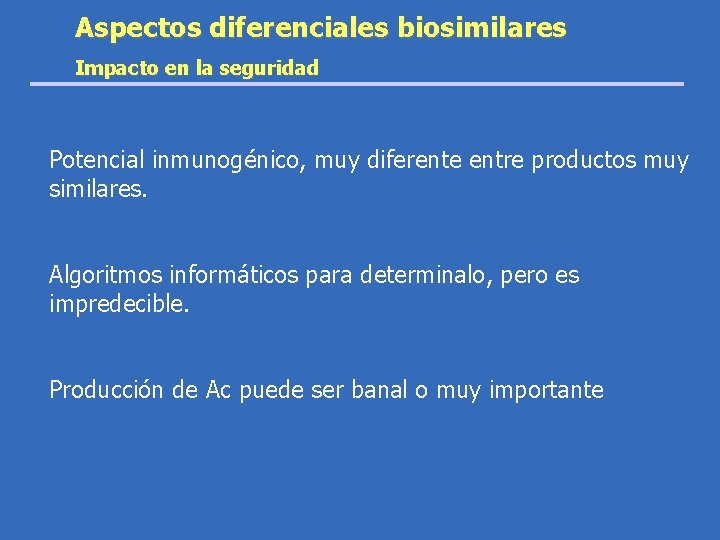 Aspectos diferenciales biosimilares Impacto en la seguridad Potencial inmunogénico, muy diferente entre productos muy