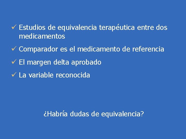 ü Estudios de equivalencia terapéutica entre dos medicamentos ü Comparador es el medicamento de