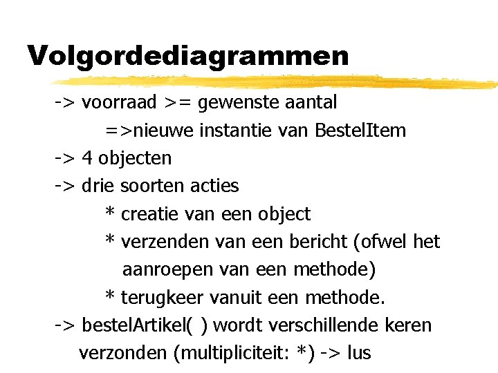 Volgordediagrammen -> voorraad >= gewenste aantal =>nieuwe instantie van Bestel. Item -> 4 objecten