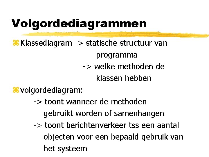 Volgordediagrammen z Klassediagram -> statische structuur van programma -> welke methoden de klassen hebben