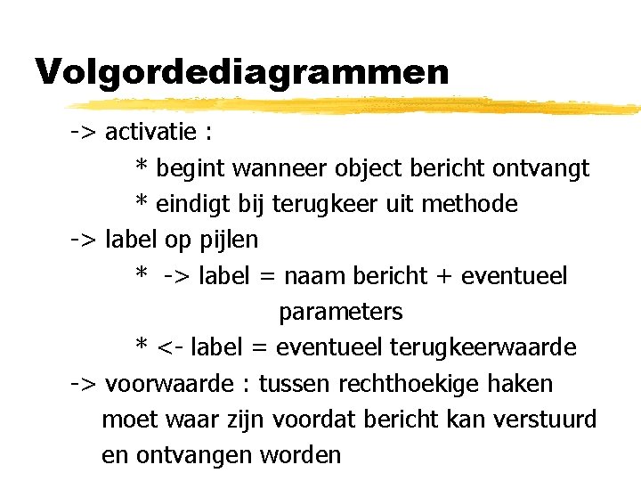 Volgordediagrammen -> activatie : * begint wanneer object bericht ontvangt * eindigt bij terugkeer