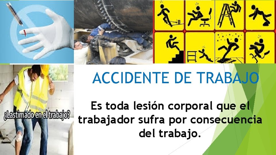 ACCIDENTE DE TRABAJO Es toda lesión corporal que el trabajador sufra por consecuencia del