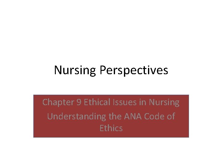 Nursing Perspectives Chapter 9 Ethical Issues in Nursing Understanding the ANA Code of Ethics