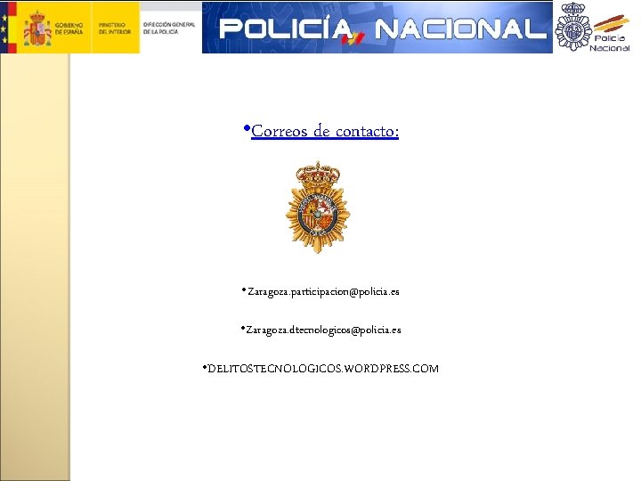  • Correos de contacto: • Zaragoza. participacion@policia. es • Zaragoza. dtecnologicos@policia. es •