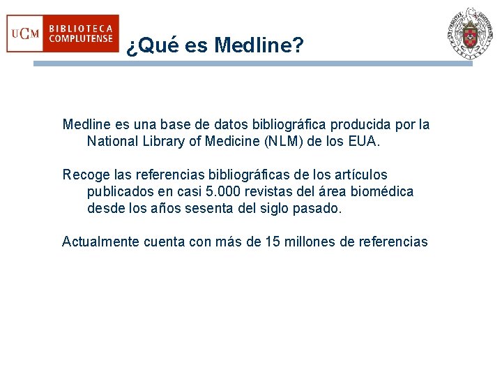 ¿Qué es Medline? Medline es una base de datos bibliográfica producida por la National