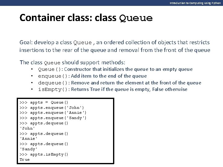 Introduction to Computing Using Python Container class: class Queue Goal: develop a class Queue Introduction to Computing Using Python Container class: class Queue Goal: develop a class Queue