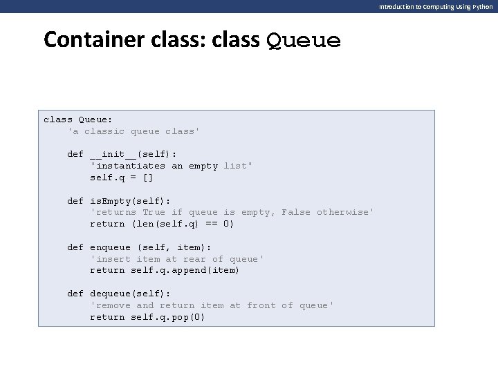 Introduction to Computing Using Python Container class: class Queue: 'a classic queue class' def Introduction to Computing Using Python Container class: class Queue: 'a classic queue class' def