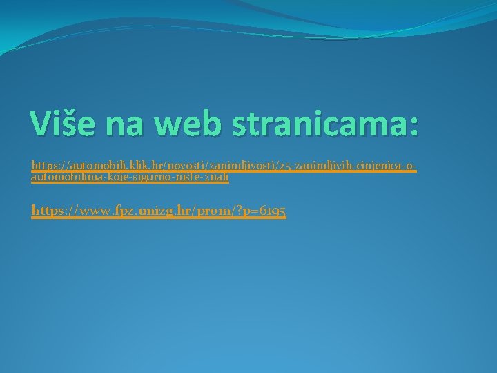 Više na web stranicama: https: //automobili. klik. hr/novosti/zanimljivosti/25 -zanimljivih-cinjenica-oautomobilima-koje-sigurno-niste-znali https: //www. fpz. unizg. hr/prom/?