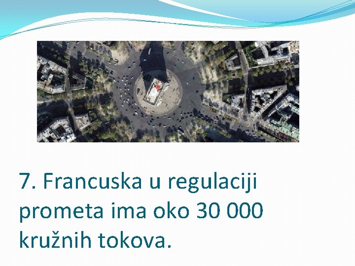 7. Francuska u regulaciji prometa ima oko 30 000 kružnih tokova. 