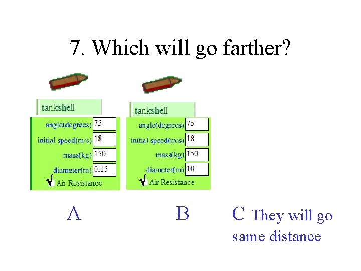 7. Which will go farther? A B C They will go same distance 