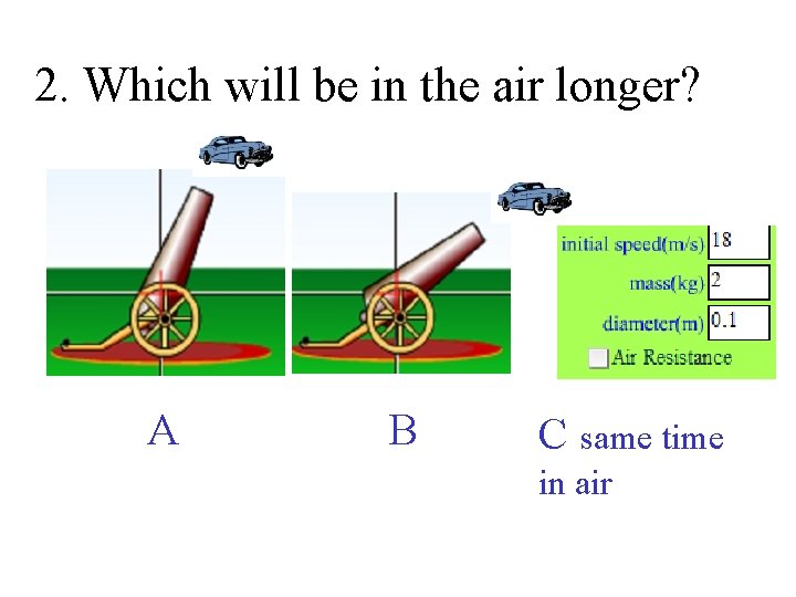 2. Which will be in the air longer? A B C same time in