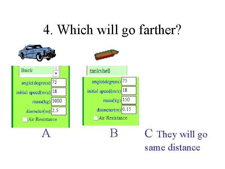 4. Which will go farther? A B C They will go same distance 