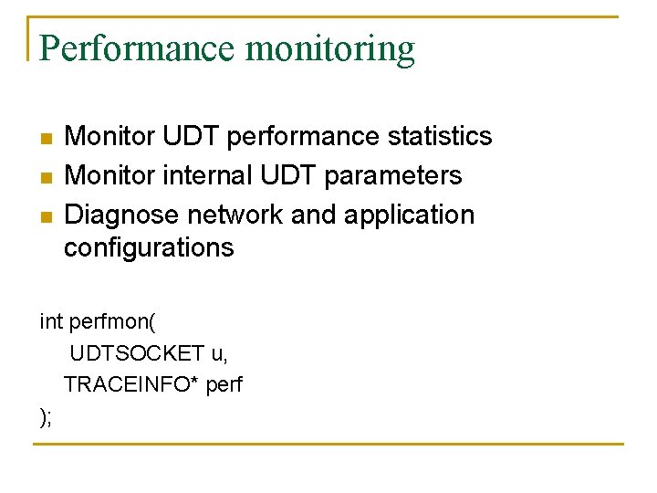 Performance monitoring n n n Monitor UDT performance statistics Monitor internal UDT parameters Diagnose