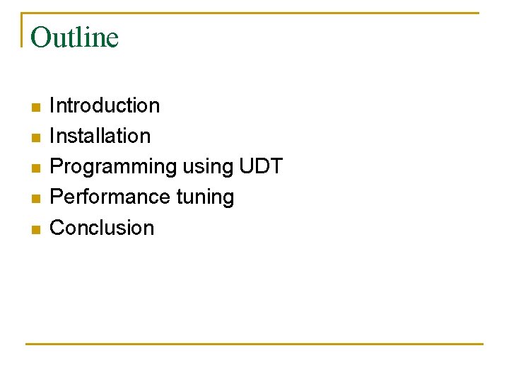 Outline n n n Introduction Installation Programming using UDT Performance tuning Conclusion 