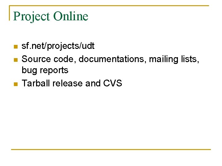 Project Online n n n sf. net/projects/udt Source code, documentations, mailing lists, bug reports