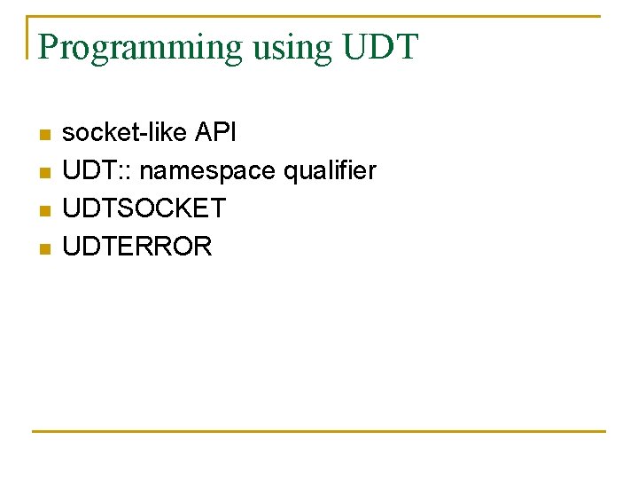 Programming using UDT n n socket-like API UDT: : namespace qualifier UDTSOCKET UDTERROR 