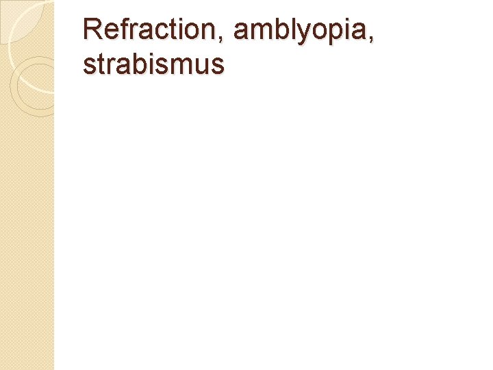 Refraction, amblyopia, strabismus 