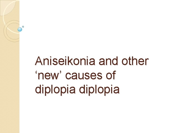 Aniseikonia and other ‘new’ causes of diplopia 