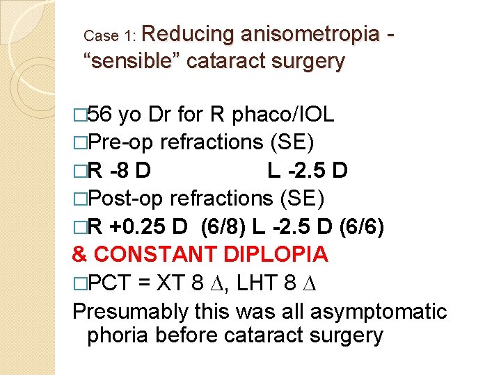 Case 1: Reducing anisometropia “sensible” cataract surgery � 56 yo Dr for R phaco/IOL