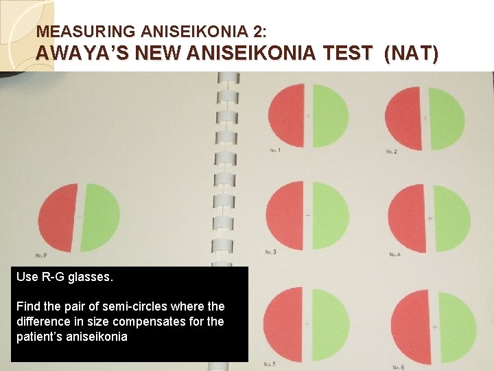 MEASURING ANISEIKONIA 2: AWAYA’S NEW ANISEIKONIA TEST (NAT) Use R-G glasses. Find the pair