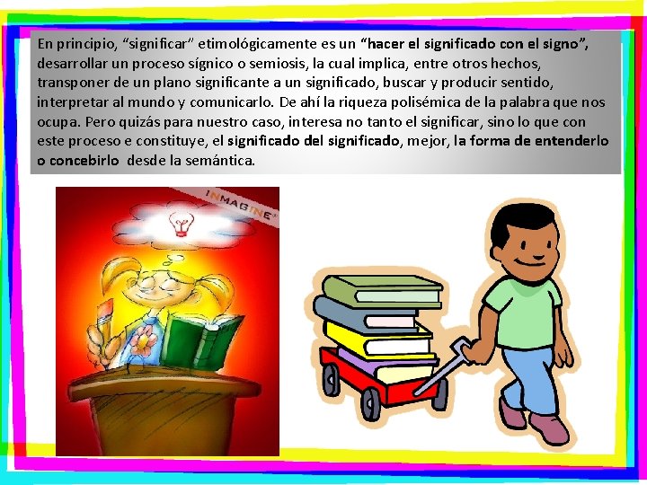 En principio, “significar” etimológicamente es un “hacer el significado con el signo”, desarrollar un