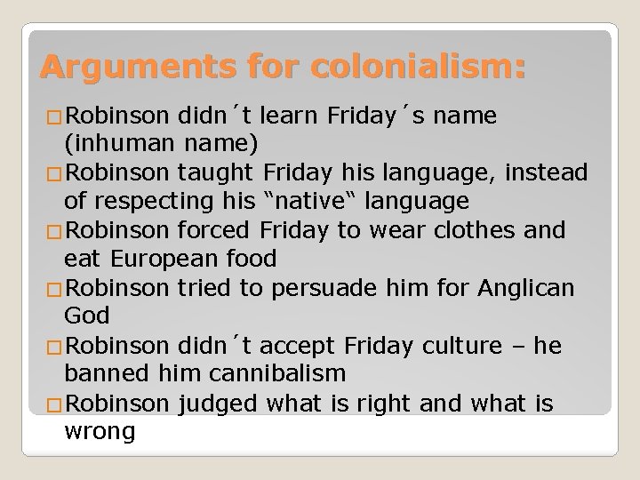 Arguments for colonialism: �Robinson didn´t learn Friday´s name (inhuman name) �Robinson taught Friday his