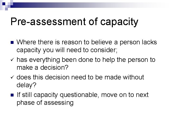 Pre-assessment of capacity n ü ü n Where there is reason to believe a