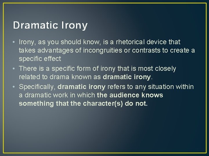 Dramatic Irony • Irony, as you should know, is a rhetorical device that takes