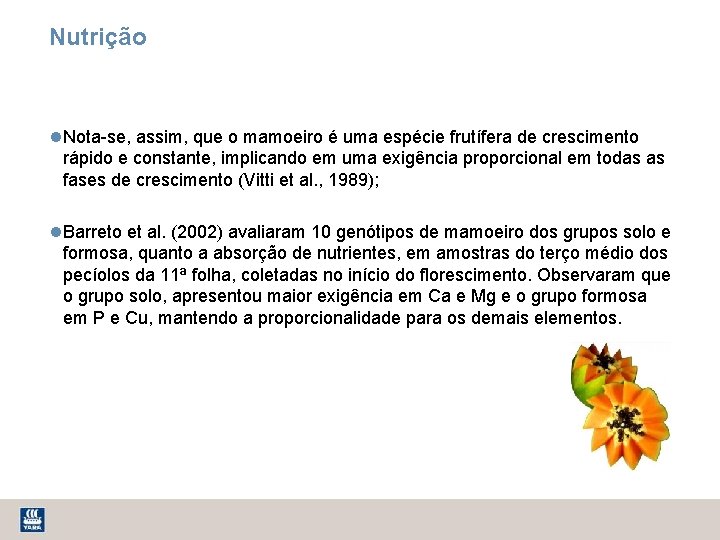 Nutrição Nota-se, assim, que o mamoeiro é uma espécie frutífera de crescimento rápido e