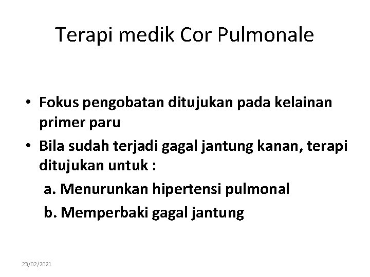 Terapi medik Cor Pulmonale • Fokus pengobatan ditujukan pada kelainan primer paru • Bila