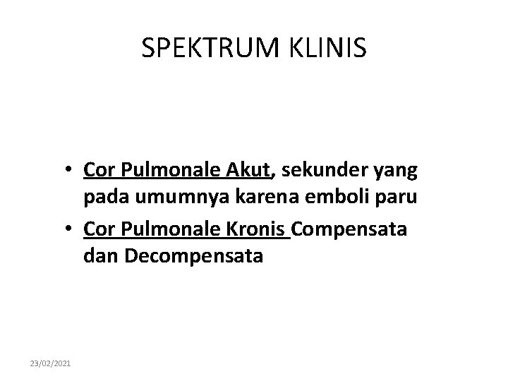 SPEKTRUM KLINIS • Cor Pulmonale Akut, sekunder yang pada umumnya karena emboli paru •
