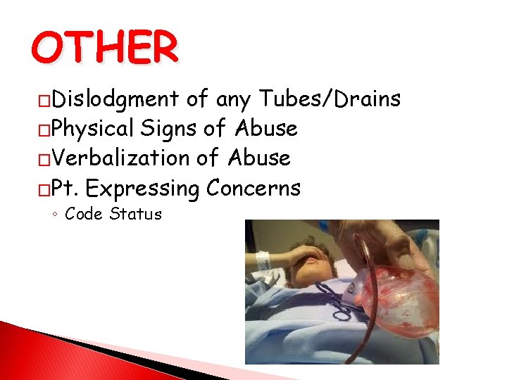 OTHER �Dislodgment of any Tubes/Drains �Physical Signs of Abuse �Verbalization of Abuse �Pt. Expressing