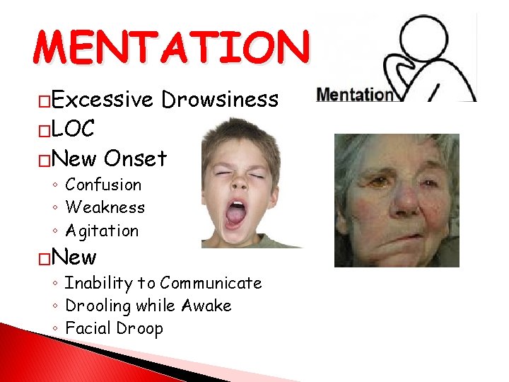 MENTATION �Excessive �LOC �New Drowsiness Onset ◦ Confusion ◦ Weakness ◦ Agitation �New ◦