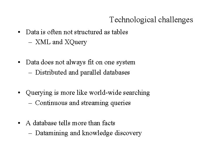 Technological challenges • Data is often not structured as tables – XML and XQuery