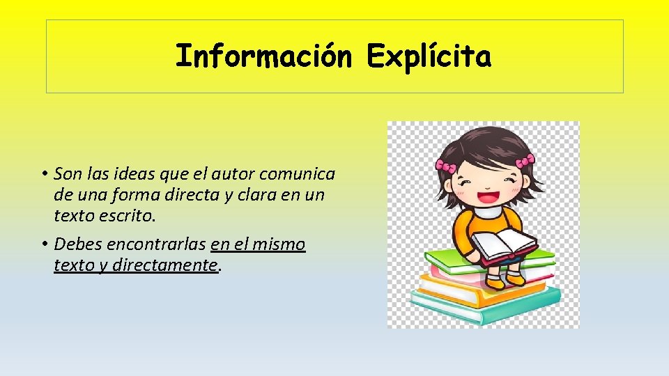Información Explícita • Son las ideas que el autor comunica de una forma directa