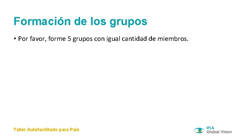 Formación de los grupos • Por favor, forme 5 grupos con igual cantidad de