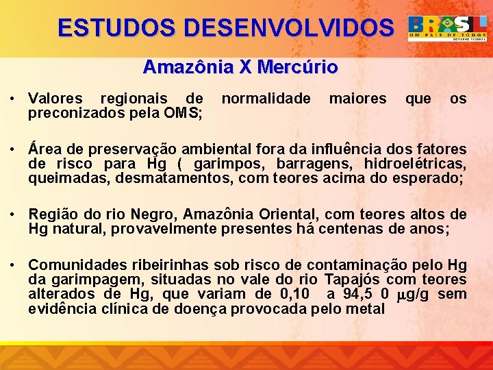 ESTUDOS DESENVOLVIDOS Amazônia X Mercúrio • Valores regionais de preconizados pela OMS; normalidade maiores