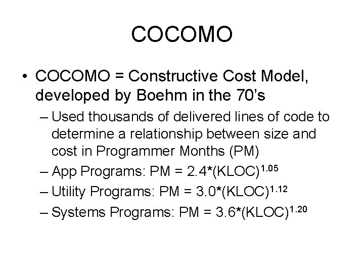 COCOMO • COCOMO = Constructive Cost Model, developed by Boehm in the 70’s – COCOMO • COCOMO = Constructive Cost Model, developed by Boehm in the 70’s –