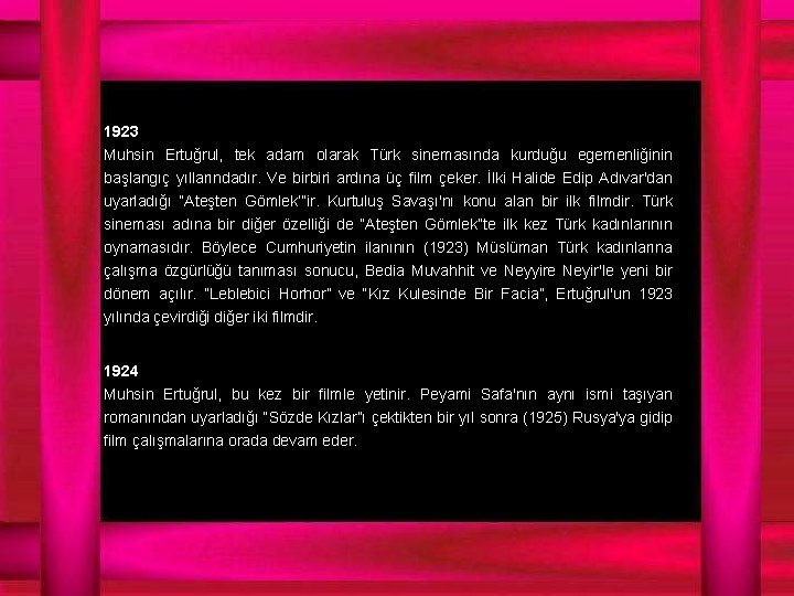 1923 Muhsin Ertuğrul, tek adam olarak Türk sinemasında kurduğu egemenliğinin başlangıç yıllarındadır. Ve birbiri