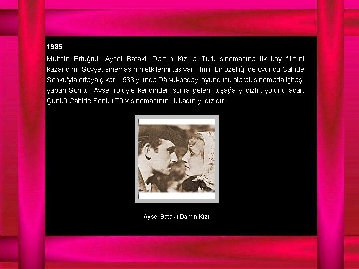 1935 Muhsin Ertuğrul “Aysel Bataklı Damın Kızı”la Türk sinemasına ilk köy filmini kazandırır. Sovyet