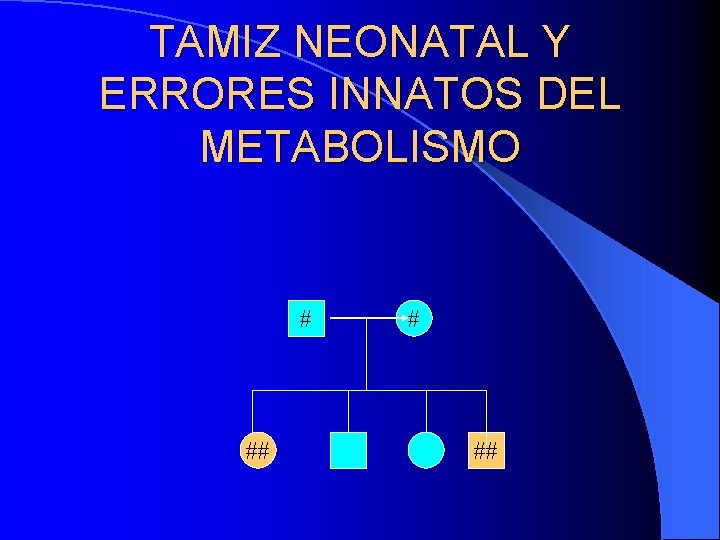 TAMIZ NEONATAL Y ERRORES INNATOS DEL METABOLISMO # ## 