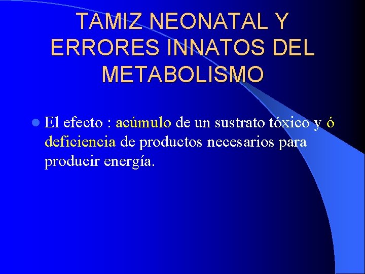 TAMIZ NEONATAL Y ERRORES INNATOS DEL METABOLISMO l El efecto : acúmulo de un